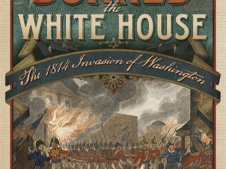 When Britain Burned the White House For Cheap