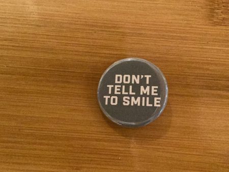 “Don’t Tell Me to Smile” Pin Supply